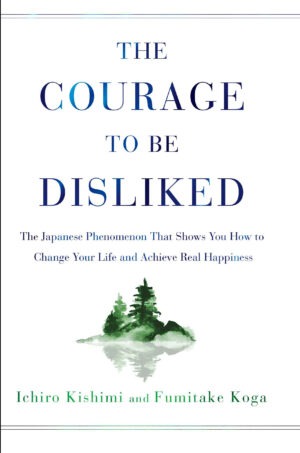 The Courage to Be Disliked by Ichiro Kishimi